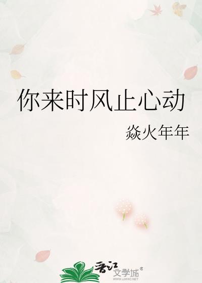 你来时风止心动全文免费阅读