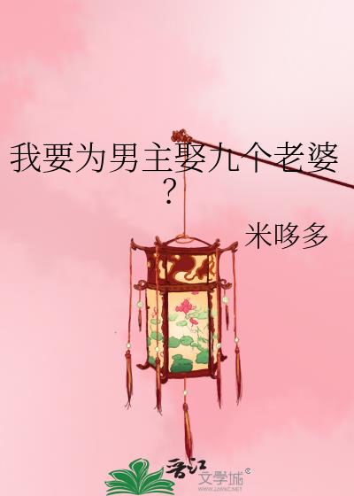 我要为男主娶九个老婆？