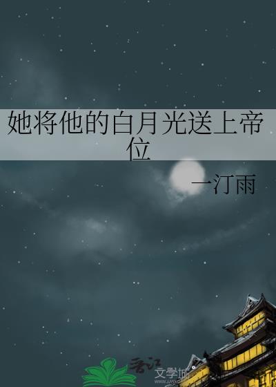 她将他的白月光送上帝位